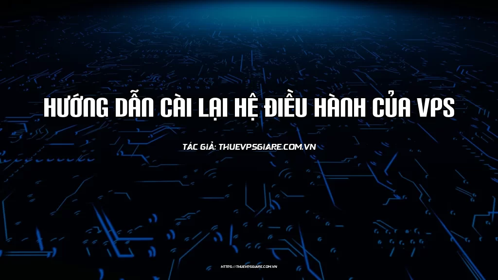 Hướng dẫn cài lại hệ điều hành của VPS