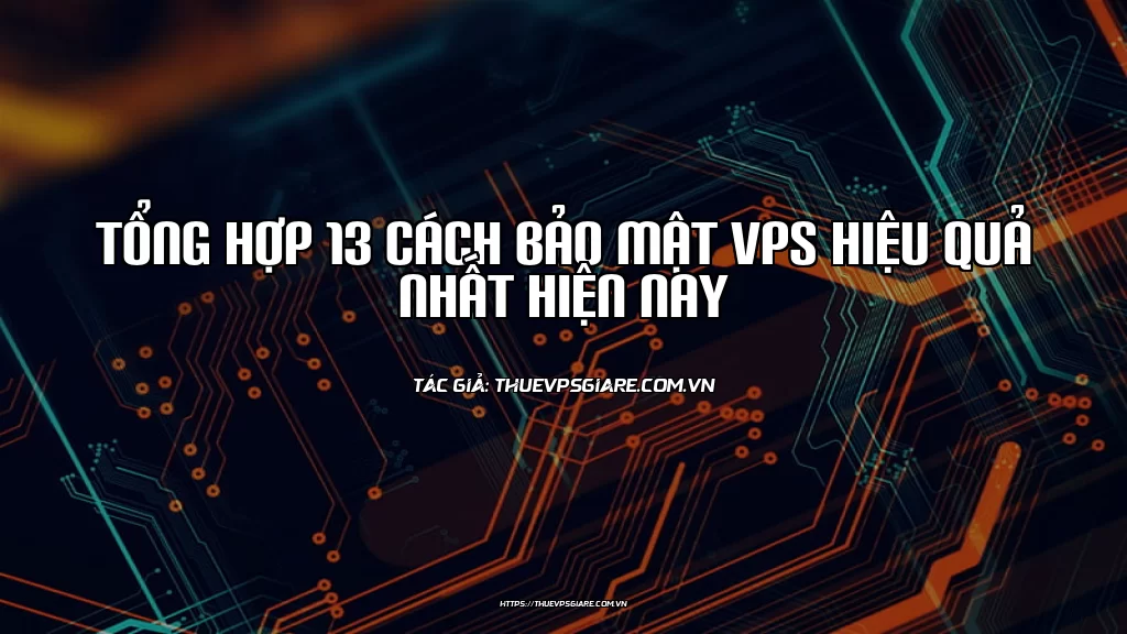 Tổng hợp 13 cách bảo mật VPS hiệu quả nhất hiện nay