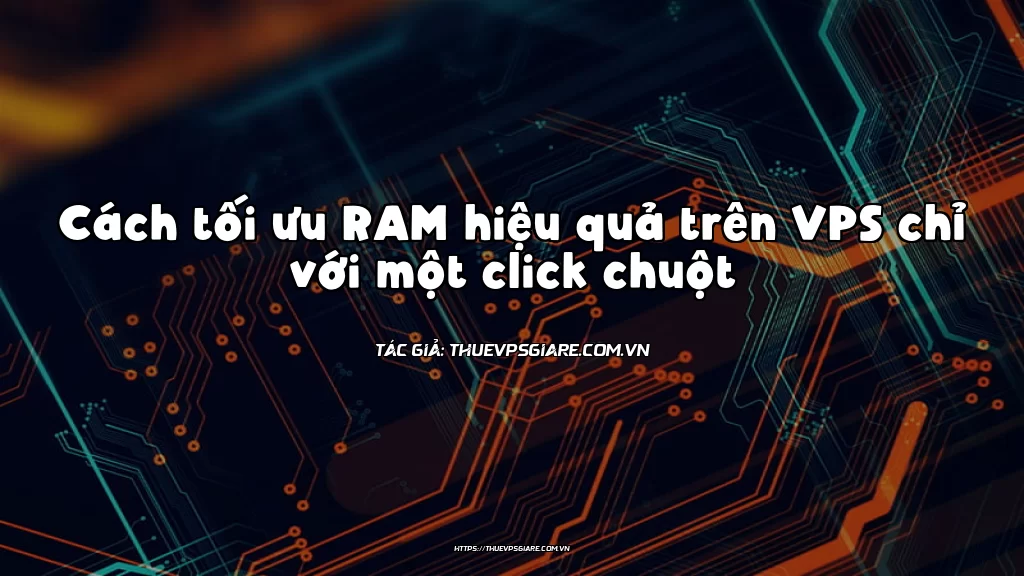 Cách tối ưu RAM hiệu quả trên VPS chỉ với một click chuột