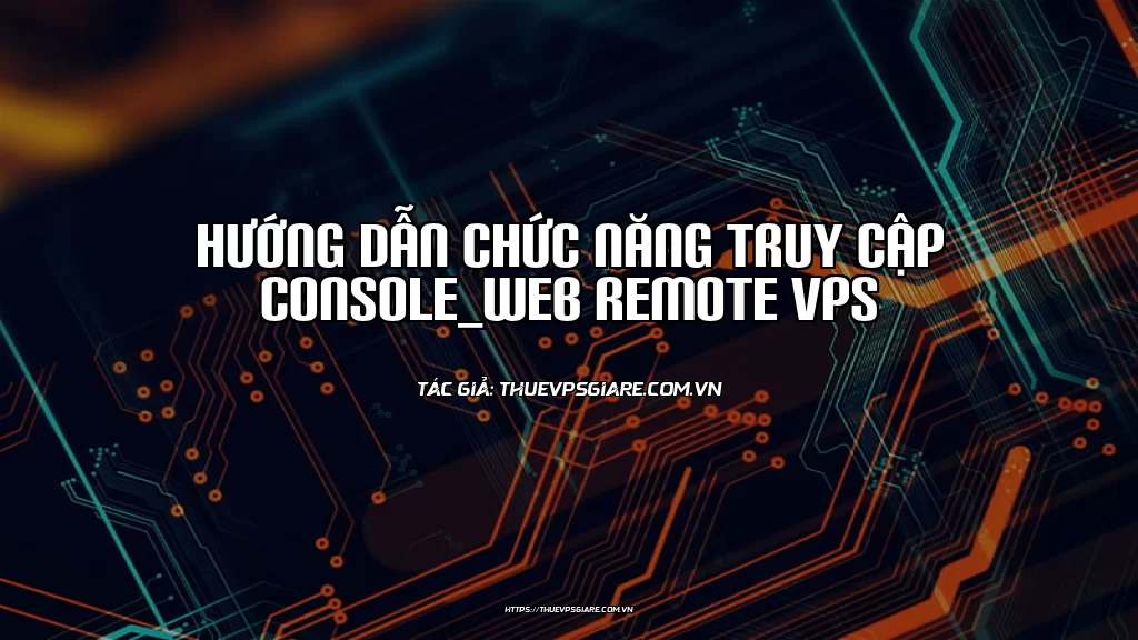 Hướng dẫn chức năng Truy cập Console_Web Remote VPS