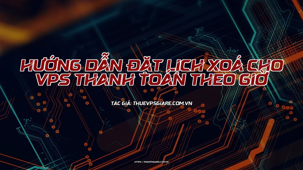 Hướng dẫn đặt lịch xoá cho VPS thanh toán theo giờ
