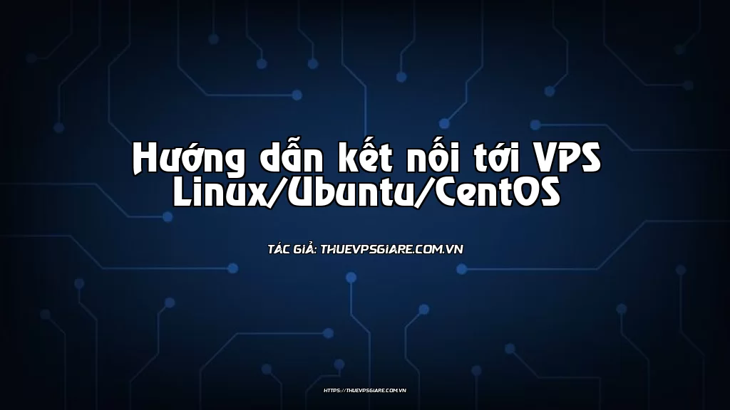 Hướng dẫn kết nối tới VPS Linux/Ubuntu/CentOS