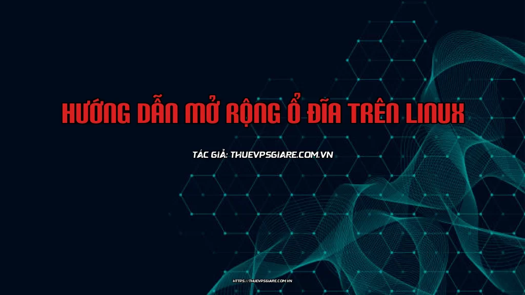 Hướng dẫn mở rộng ổ đĩa trên Linux