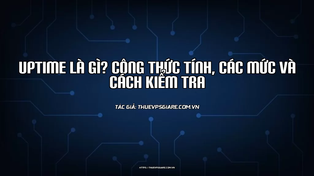 Uptime là gì? Công thức tính, các mức và cách kiểm tra