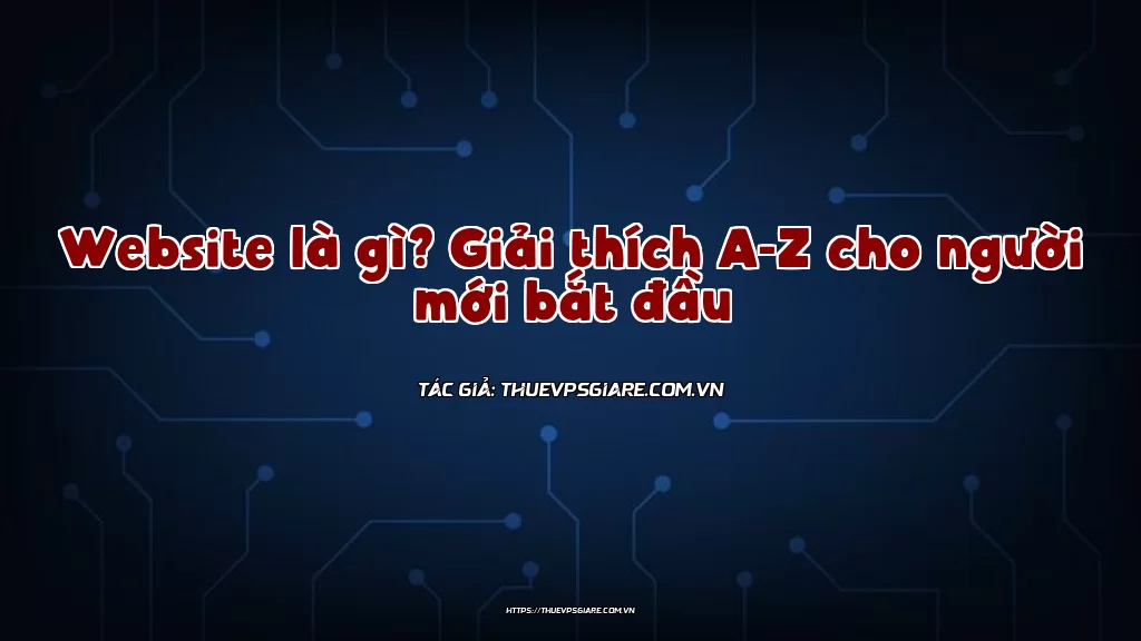 Website là gì? Giải thích A-Z cho người mới bắt đầu