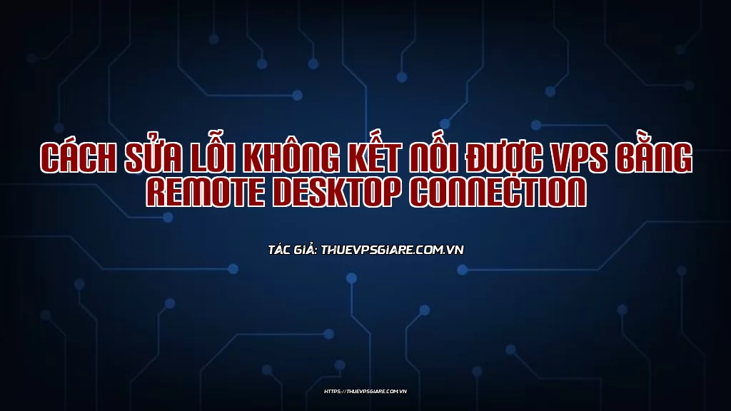 Cách sửa lỗi không kết nối được VPS bằng Remote Desktop Connection