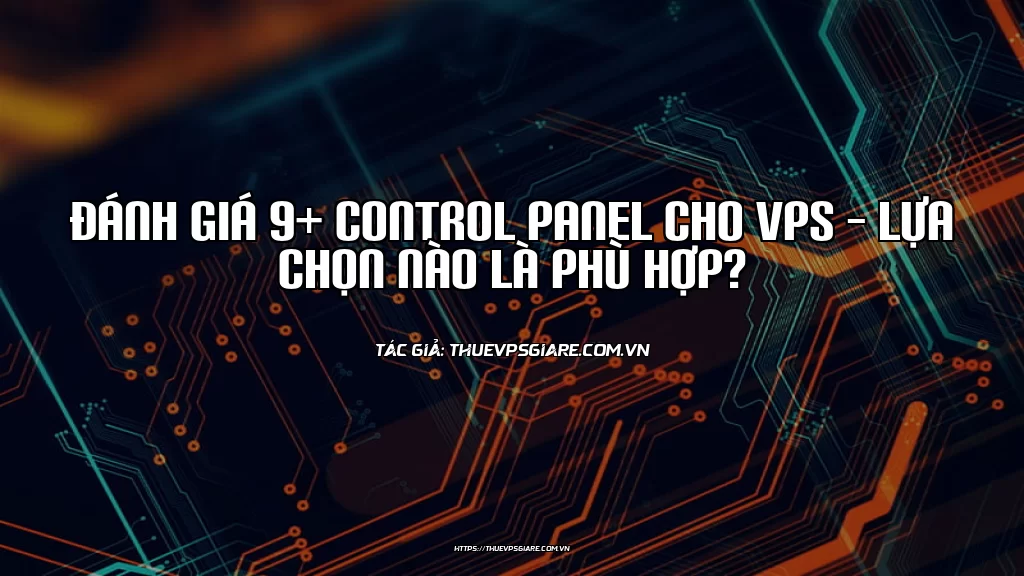 Đánh giá 9+ Control Panel cho VPS – Lựa chọn nào là phù hợp?