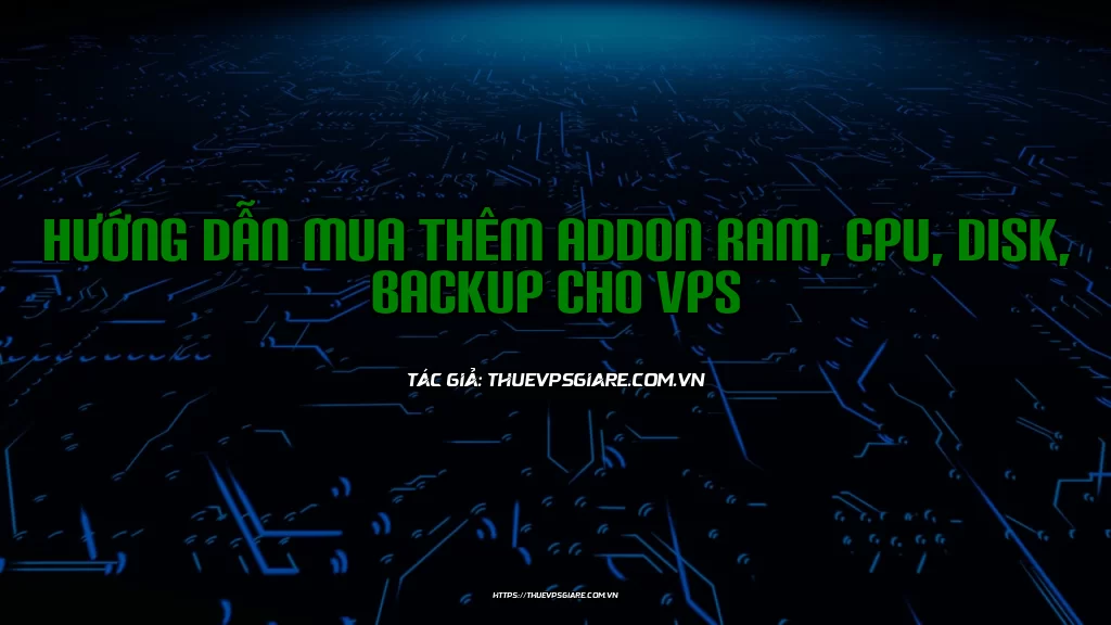 Hướng dẫn mua thêm Addon Ram, CPU, Disk, Backup cho VPS