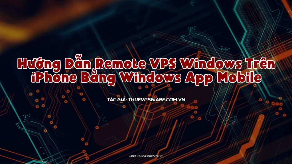 Hướng Dẫn Remote VPS Windows Trên iPhone Bằng Windows App Mobile