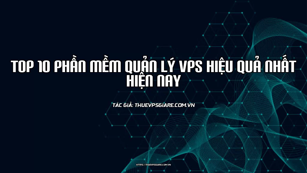 Top 10 phần mềm quản lý VPS hiệu quả nhất hiện nay