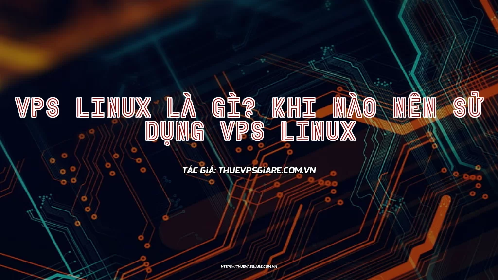 VPS Linux là gì? Khi nào nên sử dụng VPS Linux