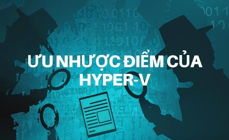 Hyper V Là Gì? Đặc Điểm, Tính Năng & Phương Thức Hoạt Động 6 Ưu nhược điểm của Hyper-V là gì